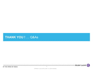 THANK YOU ! … Q&As




                                           13

               COPYRIGHT © 2012 ALCATEL-LUCENT. ALL RIGHTS RESERVED.
 