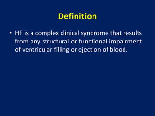 Definition
• HF is a complex clinical syndrome that results
from any structural or functional impairment
of ventricular filling or ejection of blood.
 