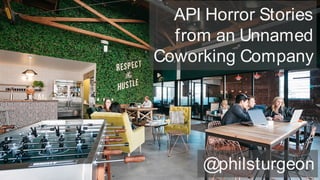 API Horror Stories
from an Unnamed
Coworking Company
@philsturgeon
 