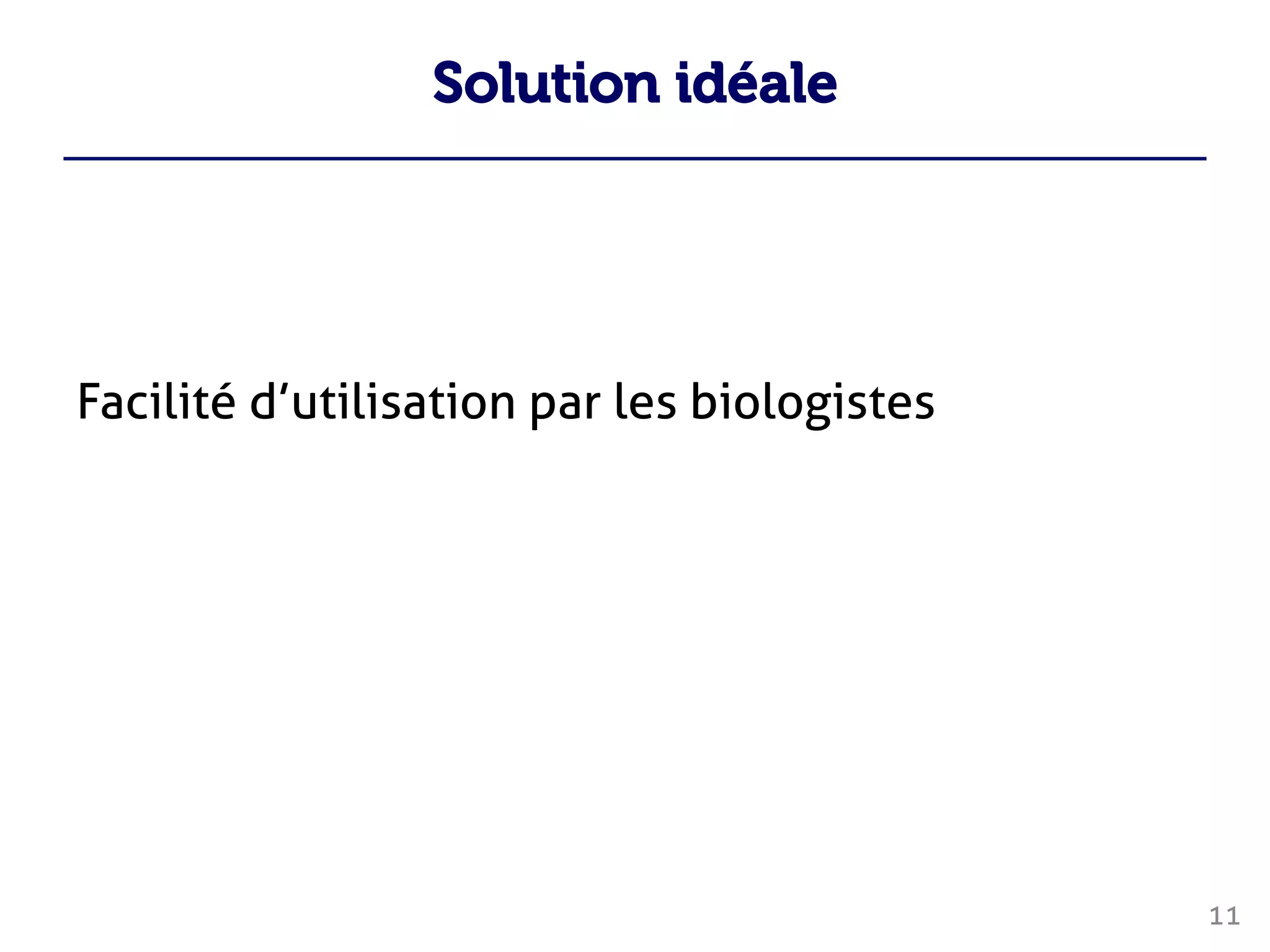 Solution idéale
Facilité d’utilisation par les biologistes
11
 
