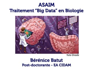 ASAIM
Traitement “Big Data” en Biologie
Bérénice Batut
Post-doctorante - EA CIDAM
Yuta Onada
 