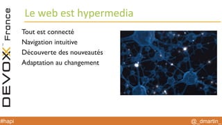@_dmartin_#hapi
Le web est hypermedia
Tout est connecté
Navigation intuitive
Découverte des nouveautés
Adaptation au changement
 
