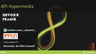 @_dmartin_#hapi
API Hypermedia
twitter.com/_dmartin_
www.ippon.fr
Directeur du Pôle Conseil
 