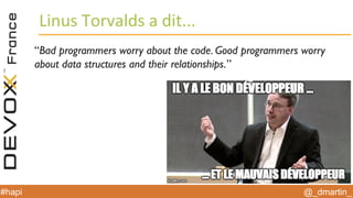 @_dmartin_#hapi
Linus Torvalds a dit...
“Bad programmers worry about the code. Good programmers worry
about data structures and their relationships.”
 
