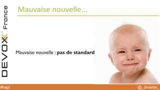 @_dmartin_#hapi
Mauvaise nouvelle...
Mauvaise nouvelle : pas de standard
 