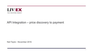 1
API Integration – price discovery to payment
Neil Taylor - November 2016
 
