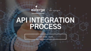 API INTEGRATION
PROCESS
The Suite Spot
 