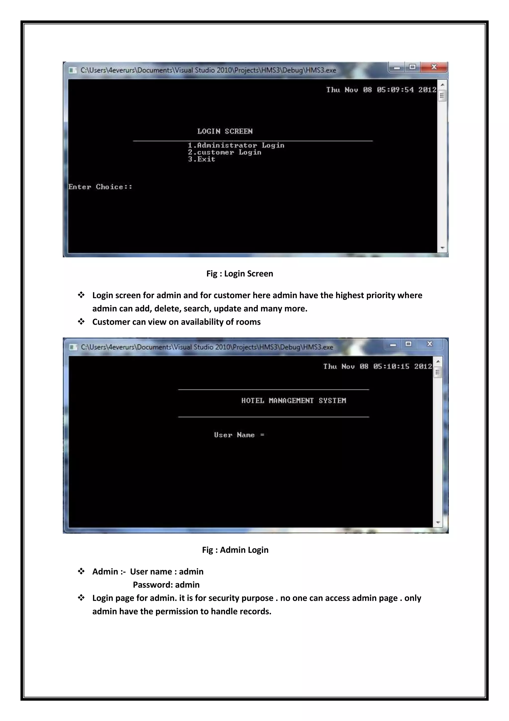 Fig : Login Screen
 Login screen for admin and for customer here admin have the highest priority where
admin can add, delete, search, update and many more.
 Customer can view on availability of rooms
Fig : Admin Login
 Admin :- User name : admin
Password: admin
 Login page for admin. it is for security purpose . no one can access admin page . only
admin have the permission to handle records.
 