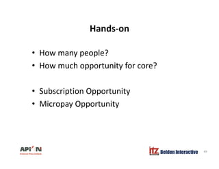 Hands-onHands on
• How many people?• How many people?
• How much opportunity for core?
• Subscription Opportunityp pp y
• Micropay Opportunity
Belden Interactive 49
 
