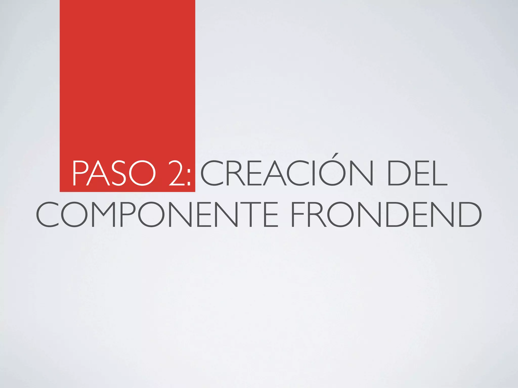 PASO 2: CREACIÓN DEL
COMPONENTE FRONDEND
 