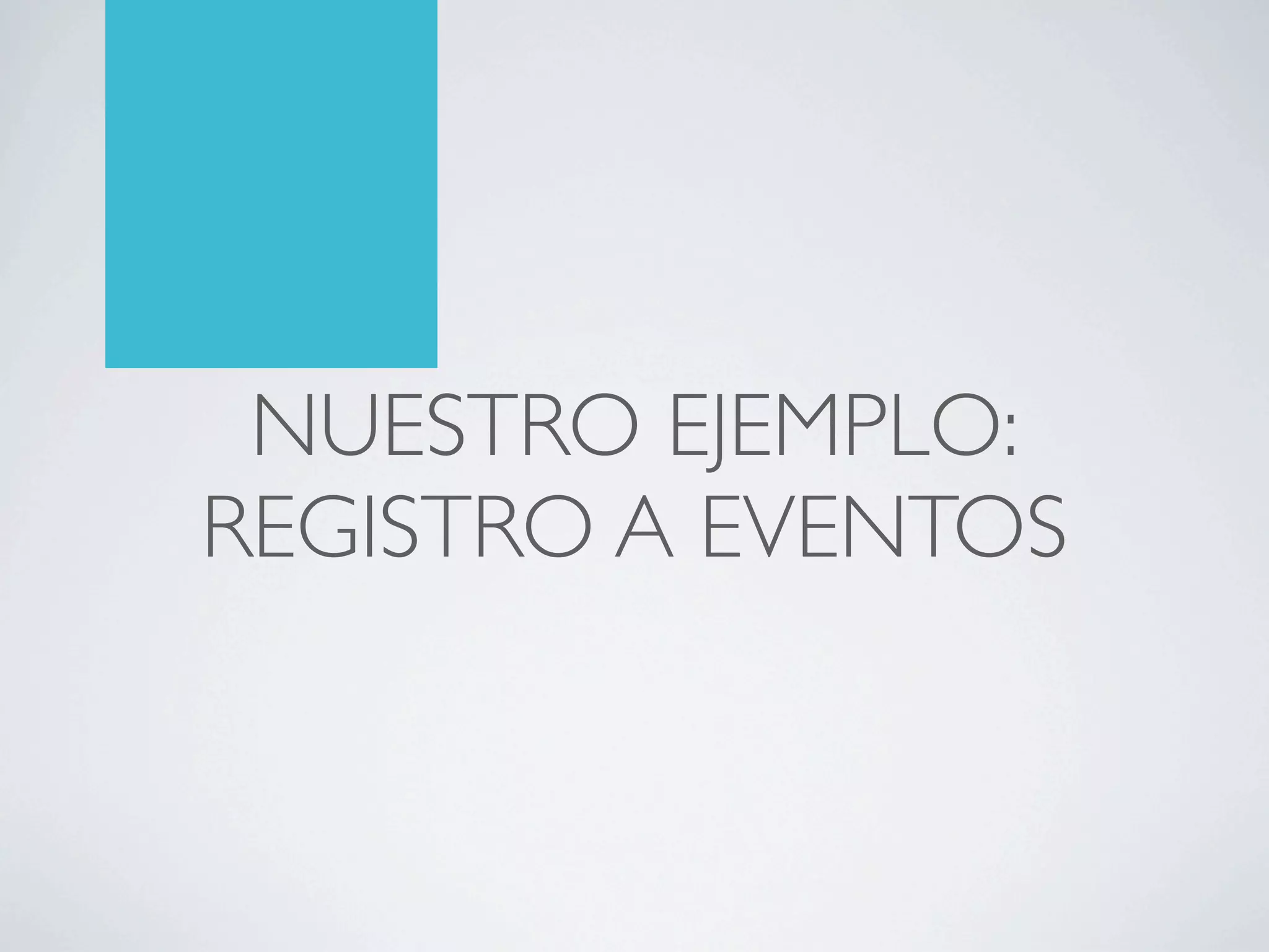 NUESTRO EJEMPLO:
REGISTRO A EVENTOS
 