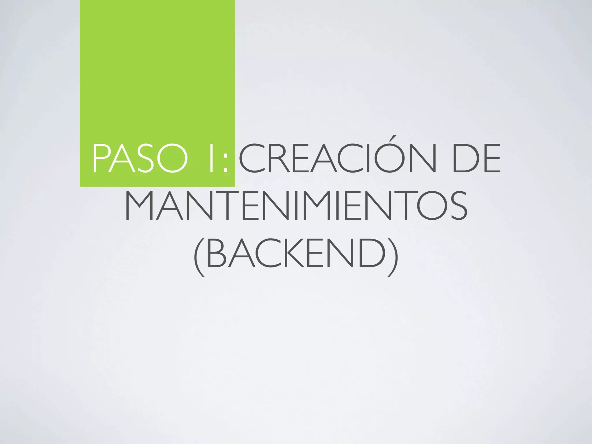 PASO 1: CREACIÓN DE
  MANTENIMIENTOS
    (BACKEND)
 