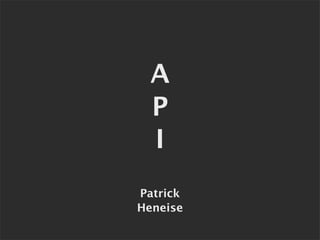 A
P
I
Patrick
Heneise
 