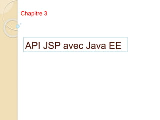 API JSP avec Java EE
Chapitre 3
 