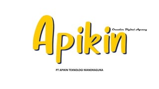 PT APIKIN TEKNOLOGI MANDRAGUNA
Creative Digital Agency
 