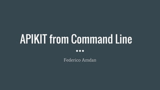 APIKIT from Command Line
Federico Amdan
 