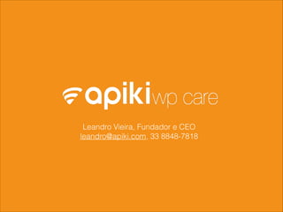 Leandro Vieira, Fundador e CEO 
leandro@apiki.com, 33 8848-7818
 