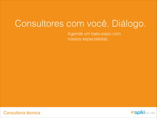 Consultores com você. Diálogo.
Agende um bate-papo com
nossos especialistas.
!
Consultoria técnica
 