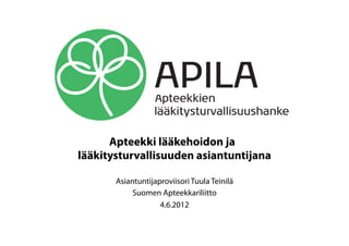 Apteekki lääkehoidon ja
lääkitysturvallisuuden asiantuntijana

       Asiantuntijaproviisori Tuula Teinilä
            Suomen Apteekkariliitto
                    4.6.2012
 