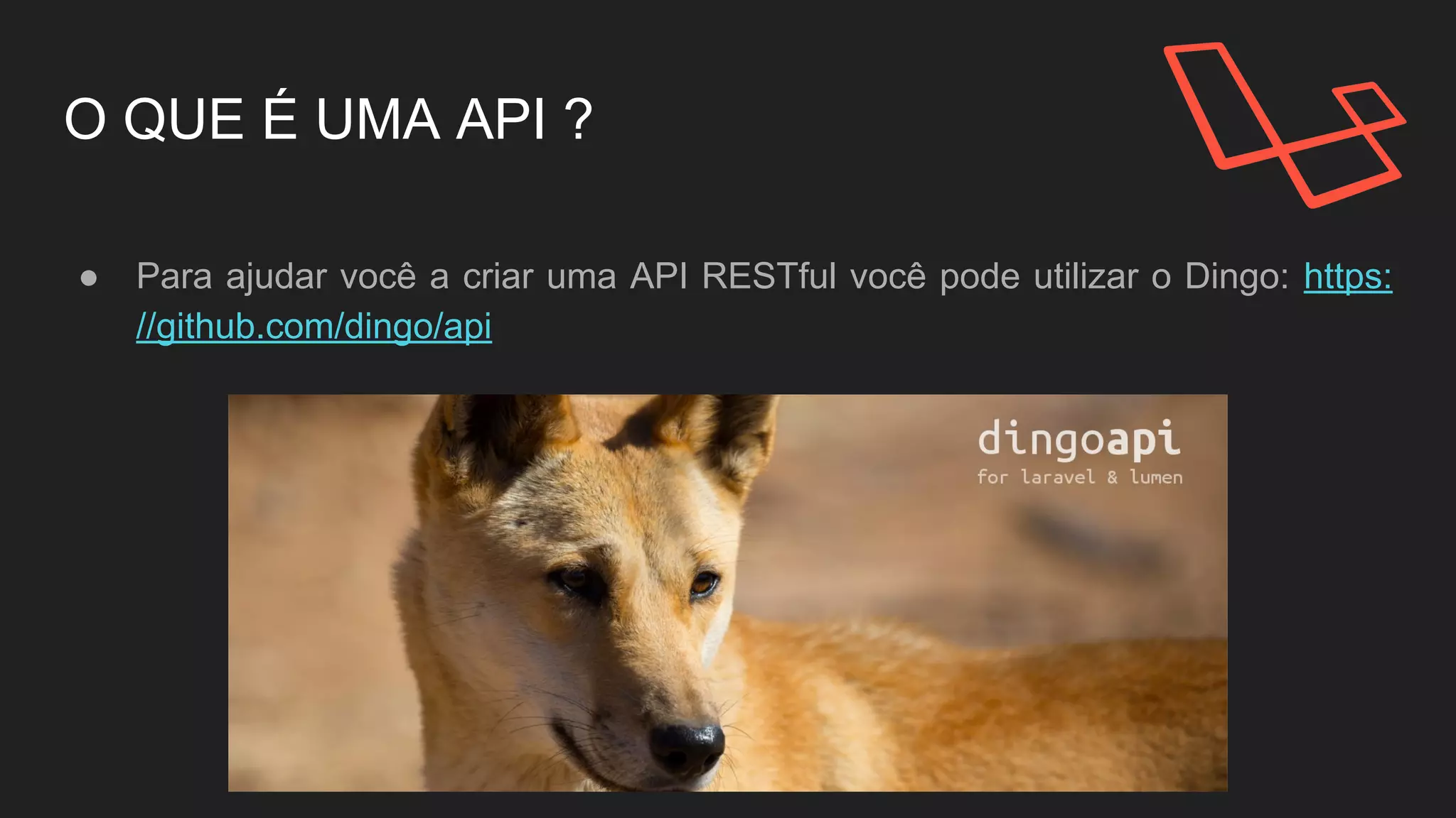 O QUE É UMA API ?
● Para ajudar você a criar uma API RESTful você pode utilizar o Dingo: https:
//github.com/dingo/api
 