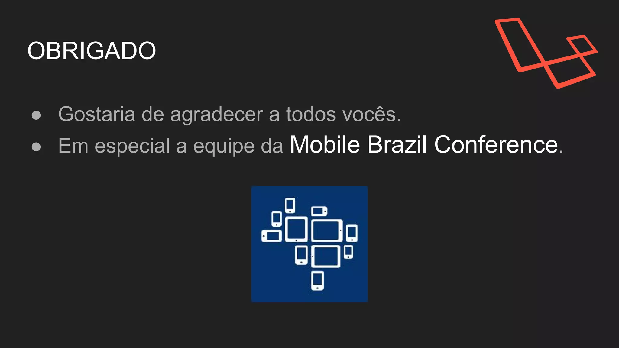 OBRIGADO
● Gostaria de agradecer a todos vocês.
● Em especial a equipe da Mobile Brazil Conference.
 
