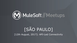[12th August, 2017]: API-Led Connectivity
[SÃO PAULO]
 