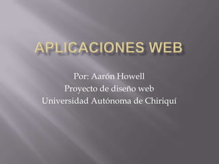 Por: Aarón Howell
     Proyecto de diseño web
Universidad Autónoma de Chiriquí
 