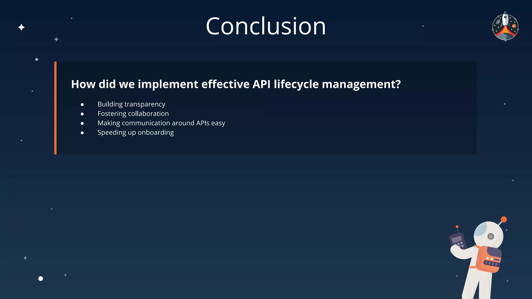 Conclusion
How did we implement effective API lifecycle management?
● Building transparency
● Fostering collaboration
● Making communication around APIs easy
● Speeding up onboarding