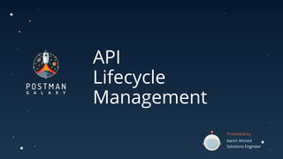 API
Lifecycle
Management
Presented by
Aamir Ahmed
Solutions Engineer
 