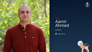 POSTMAN
Aamir
Ahmed
@getpostman