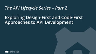 The API Lifecycle Series – Part 2
Exploring Design-First and Code-First
Approaches to API Development
 