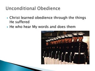    Christ learned obedience through the things
    He suffered
   He who hear My words and does them
 