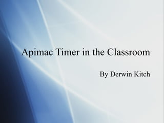Apimac Timer in the Classroom By Derwin Kitch 
