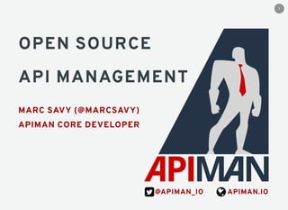 OPEN SOURCE
API MANAGEMENT
MARC SAVY (@MARCSAVY)
APIMAN CORE DEVELOPER
@APIMAN_IO APIMAN.IO
1
 