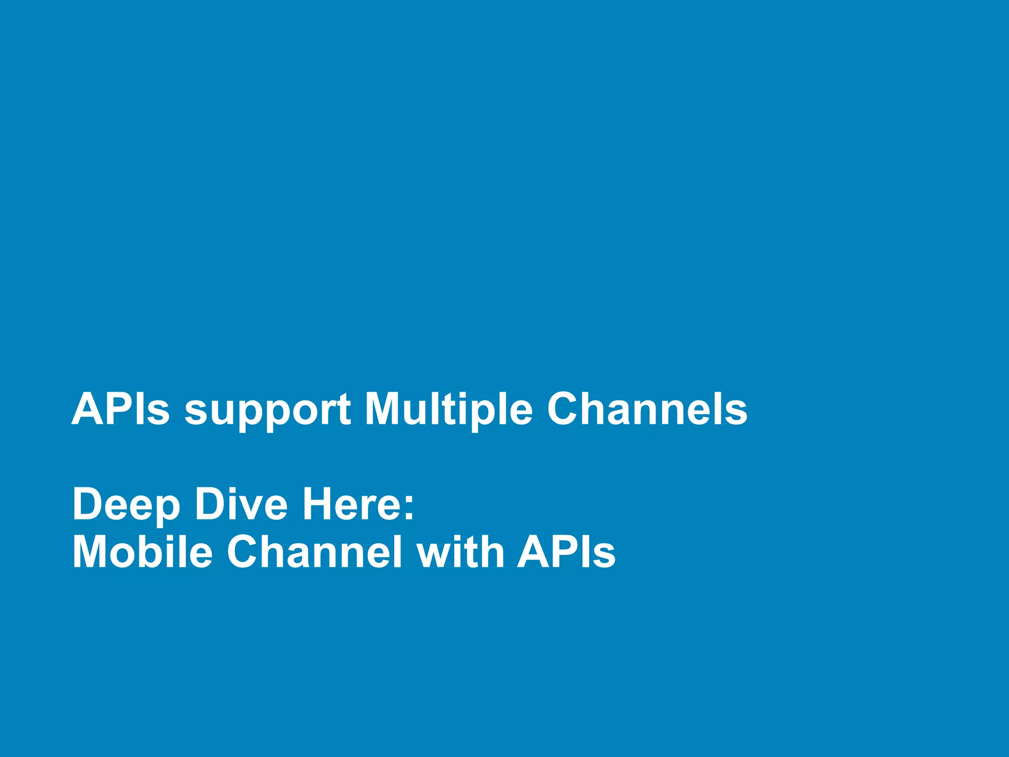 APIs support Multiple Channels
Deep Dive Here:
Mobile Channel with APIs
 