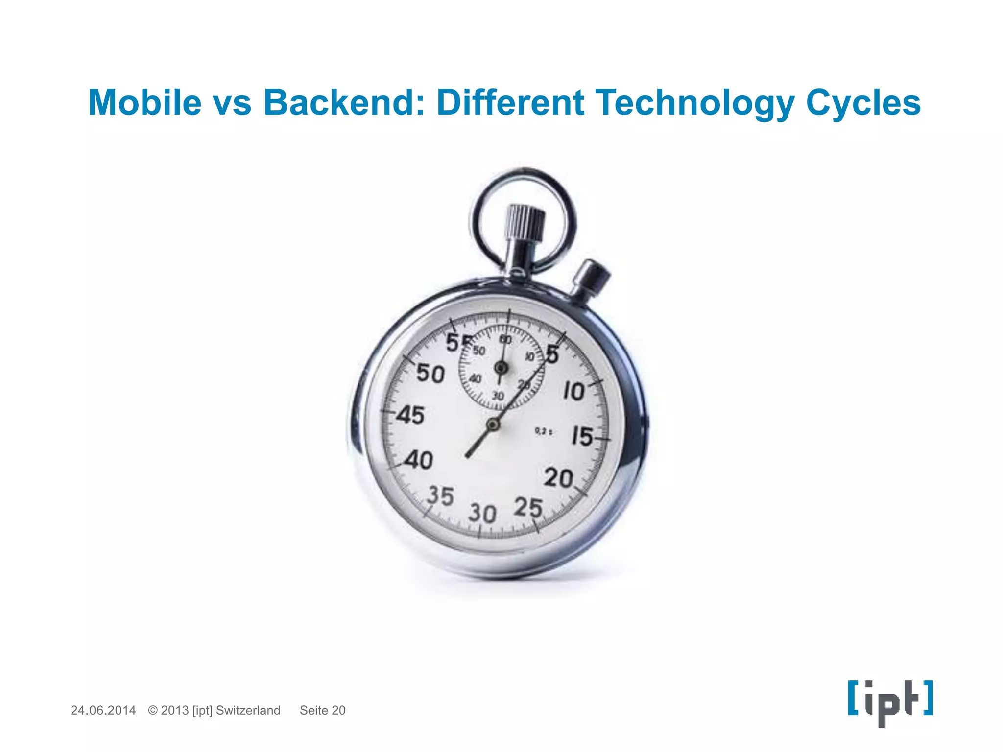 24.06.2014 Seite 20© 2013 [ipt] Switzerland
Mobile vs Backend: Different Technology Cycles
 