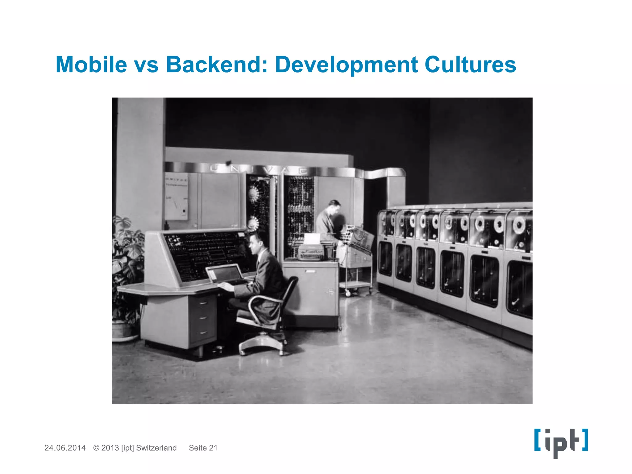 24.06.2014 Seite 21© 2013 [ipt] Switzerland
Mobile vs Backend: Development Cultures
 