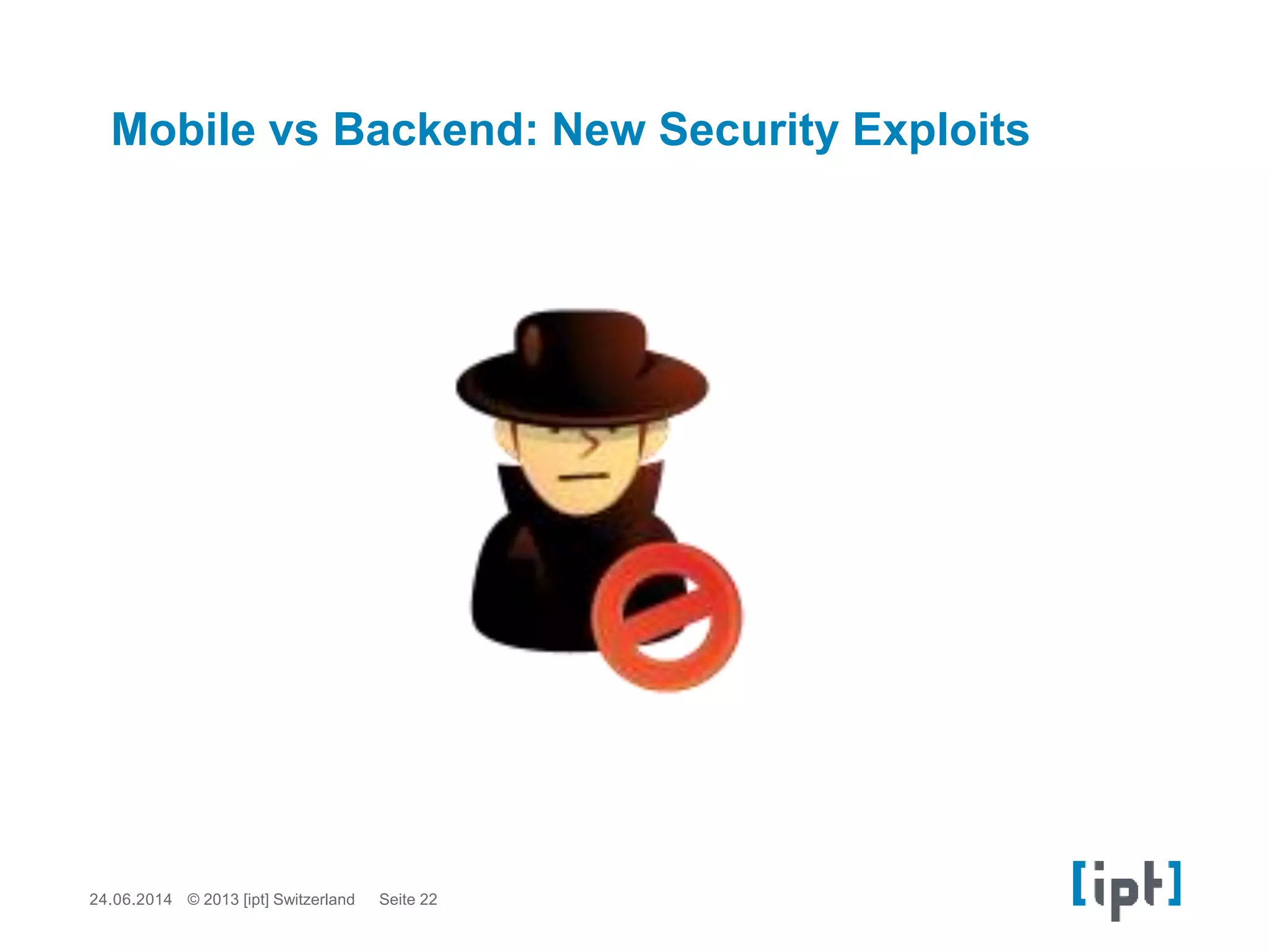 24.06.2014 Seite 22© 2013 [ipt] Switzerland
Mobile vs Backend: New Security Exploits
 