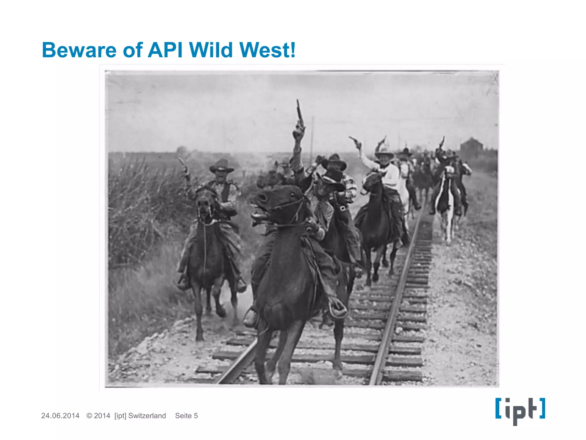 24.06.2014 Seite 5© 2014 [ipt] Switzerland
Beware of API Wild West!
 