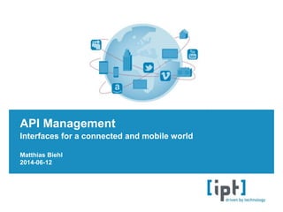 Interfaces for a connected and mobile world
API Management
Matthias Biehl
2014-06-12
 