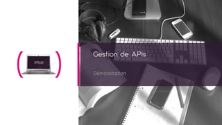 Gestion de APIs
Démonstration
 