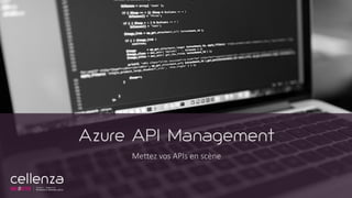 Azure API Management
Mettez vos APIs en scène
 
