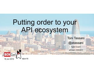 Putting order to your
API ecosystem
Toni Tassani
@atassani
Agile Coach
eDream ODIGEO
18 Jun 2016 #jbcn16
 