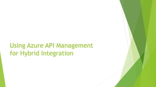 Hybrid Integration Scenarios
 Central View of All Services/APIs
 Accessing On-Premises Resources
 Combining Cloud and On-Premises Resources
 Transitioning from On-Premises to Cloud
 Pre-Processing in Cloud then On-Premises
 