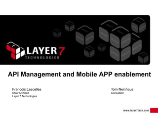 API Management and Mobile APP enablement

 Francois Lascelles         Tom Neinhaus
 Chief Architect            Consultant
 Layer 7 Technologies
 