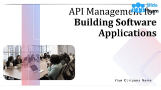 API Management for
Building Software
Applications
Yo u r C o m p a n y N a m e
1
 
