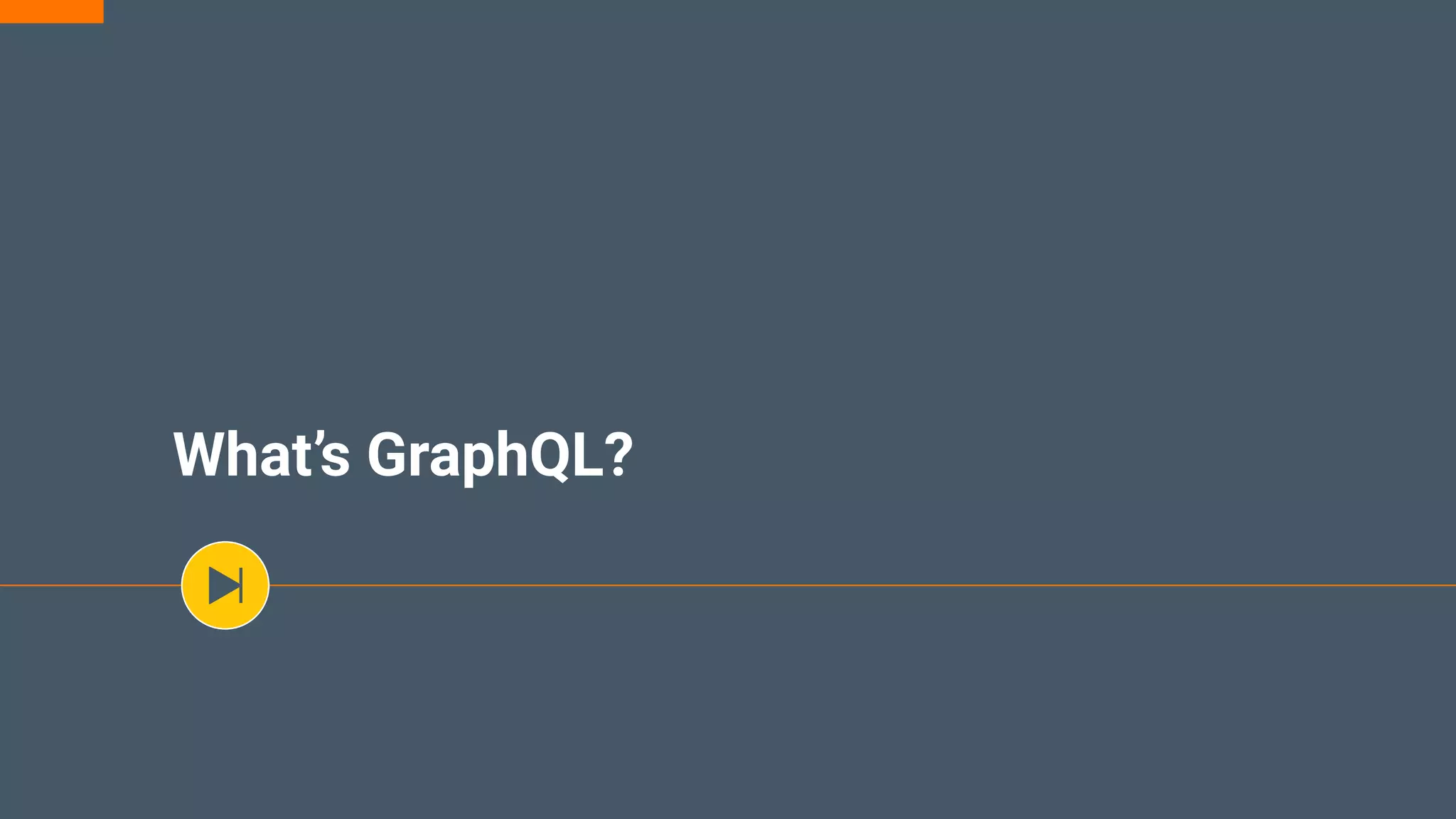 What’s GraphQL?
 
