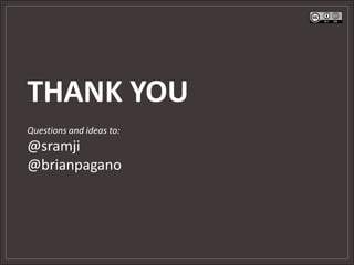 THANK YOU
Questions and ideas to:
@sramji
@brianpagano
 
