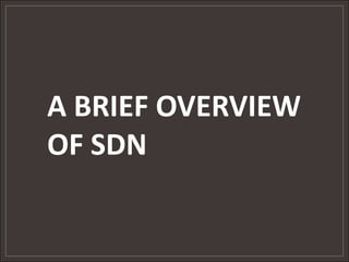 A BRIEF OVERVIEW
OF SDN
 