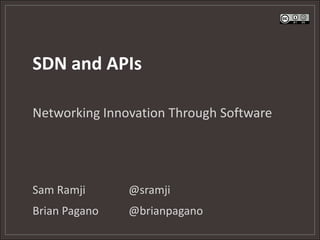 SDN and APIs

Networking Innovation Through Software




Sam Ramji      @sramji
Brian Pagano   @brianpagano
 
